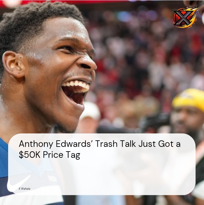 Anthony Edwards’ Trash Talk Just Got a $50K Price Tag